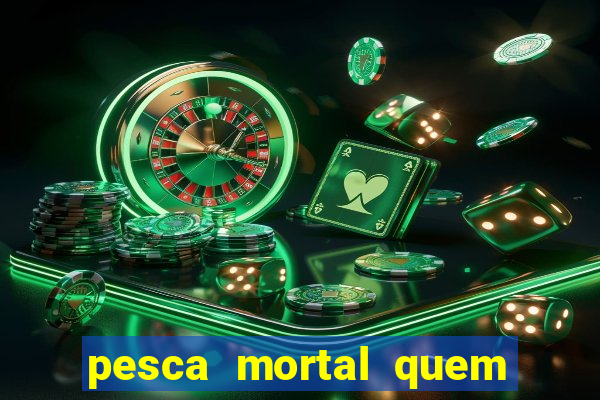 pesca mortal quem morreu pesca mortal todd morreu